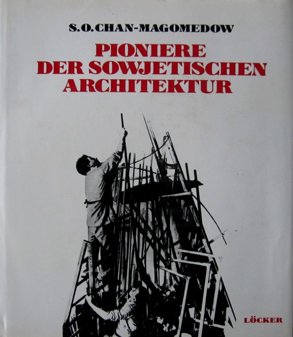 Chan-Magomedow, Selim O. - Pioniere der sowjetischen Architektur. Der Weg der sowjetischen Architektur in den zwanziger und zu Beginn der dreiiger Jahre.