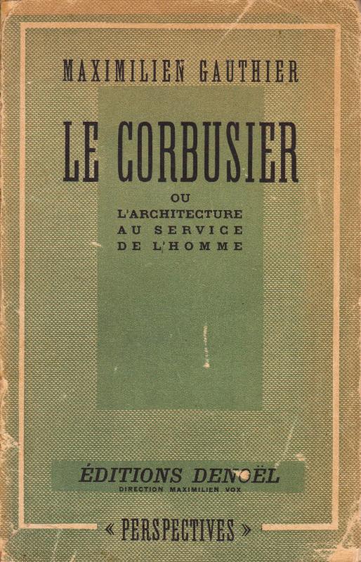 Gauthier, Maximilien. - Le Corbusier ou l'architecture au service de l'homme.