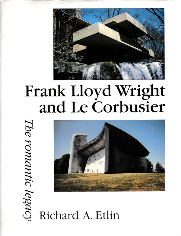 Etlin, Richard A. - Frank Lloyd Wright and Le Corbusier. The romantic legacy.