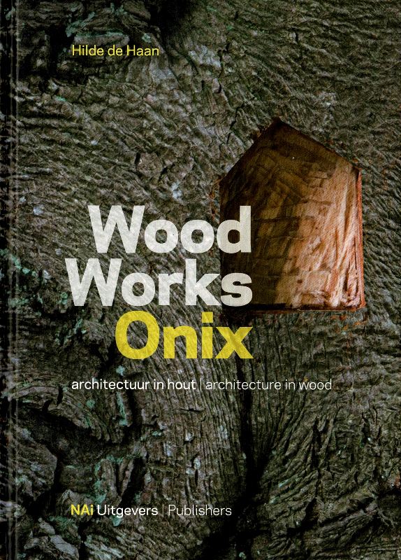 Haan, Hilde de. - Wood Works Onix. Architectuur in hout / Architecture in wood.