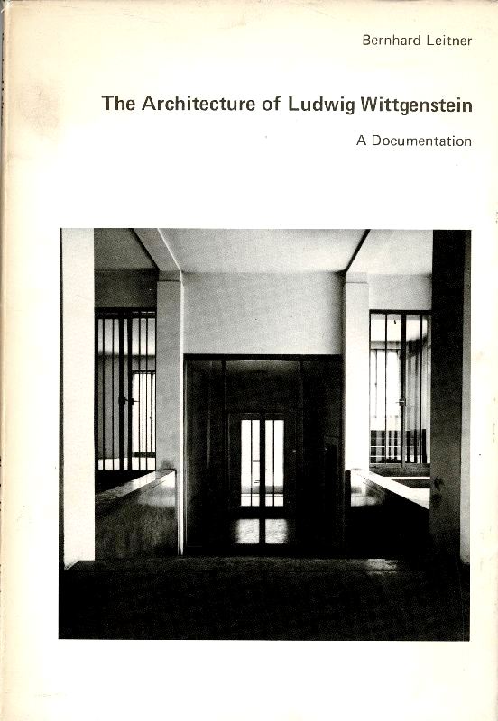 Leitner, Bernhard. - The architecture of Ludwig Wittgenstein: A documentation. Die architektur von Ludwig von Wittgenstein. Eine Dokumentation.