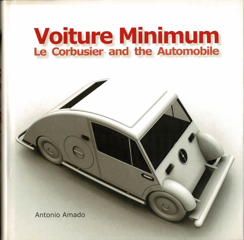 Amado, Antonio. - Voiture Minimum. Le Corbusier and the Automobile.