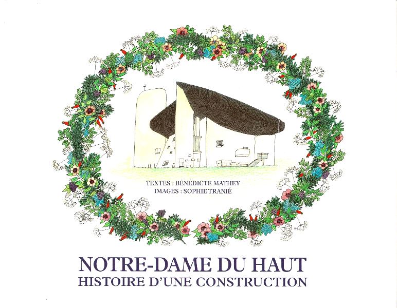 Mathey, Bndicte (text). Trani, Sophie (images). - Notre-Dame du Haut. Histoire d'une construction.