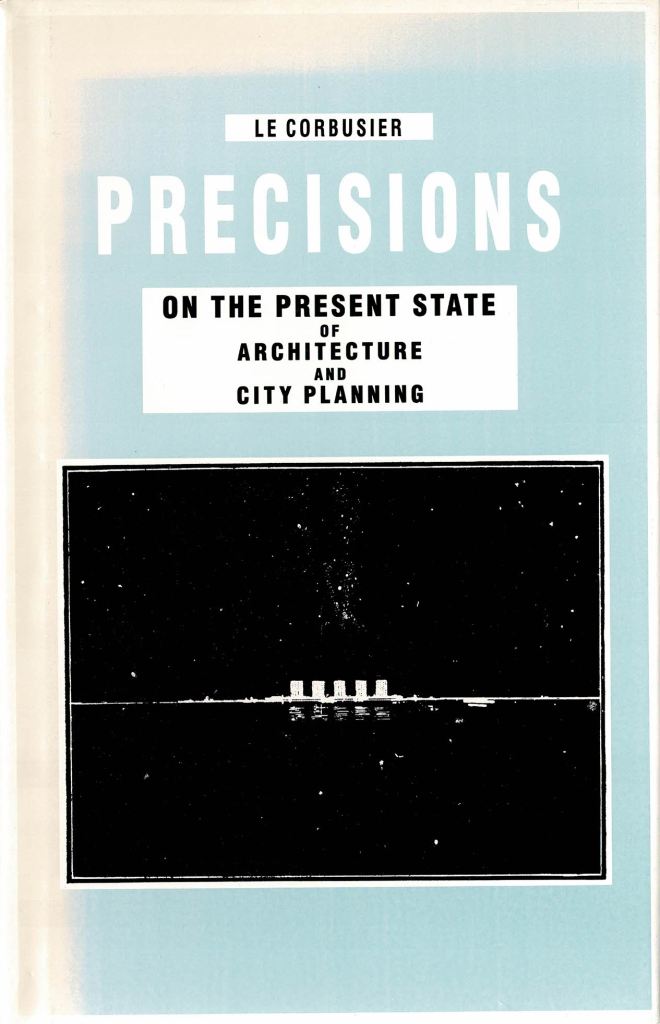 Le Corbusier. - Precisions. On the present state of Architecture and City Planning.