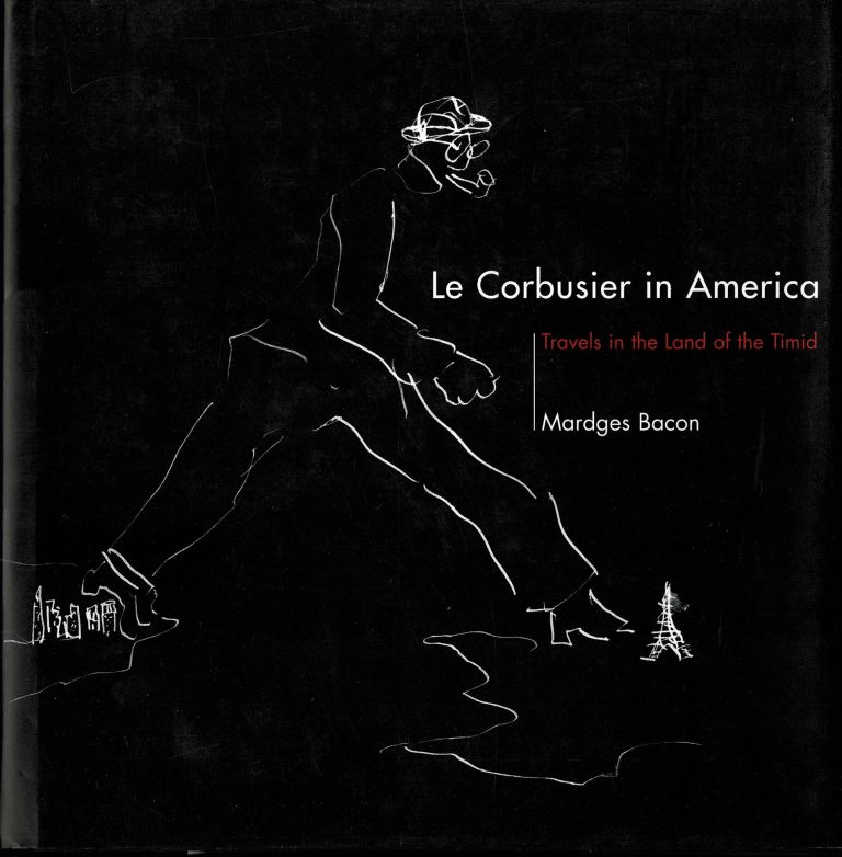 Bacon, Mardges. - Le Corbusier in America. Travels in the land of the Timid.