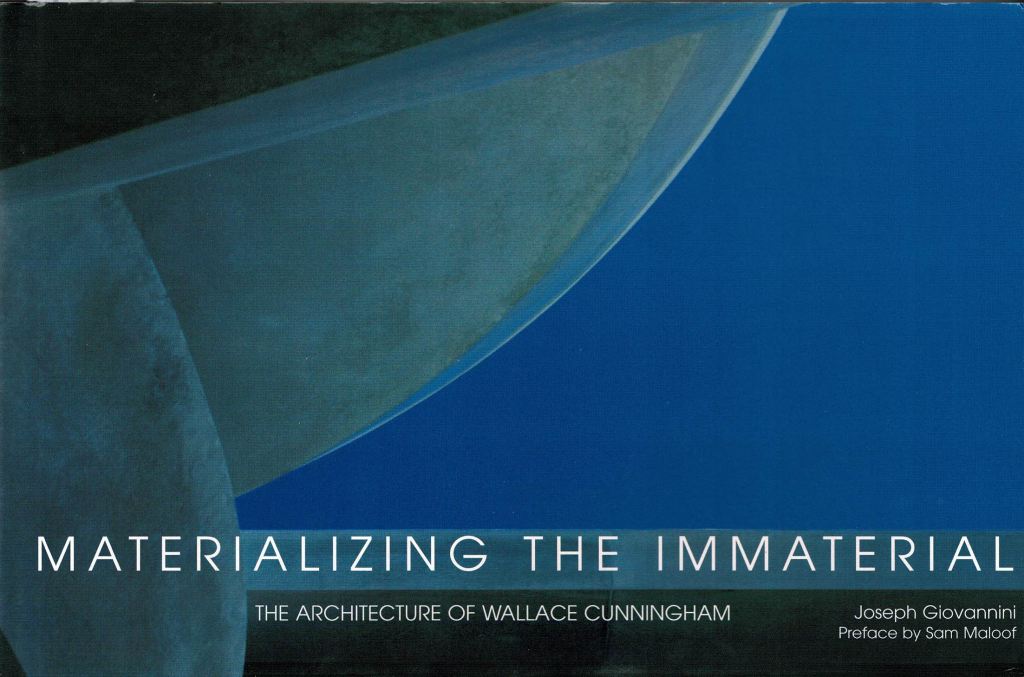 Giovannini, Joseph. - Materializing the Immaterial. The Architecture of Wallace Cunningham.