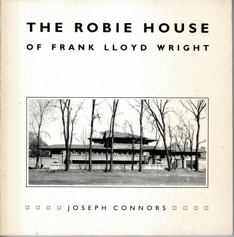 Connors, Joseph. - The Robie House of Frank Lloyd Wright.