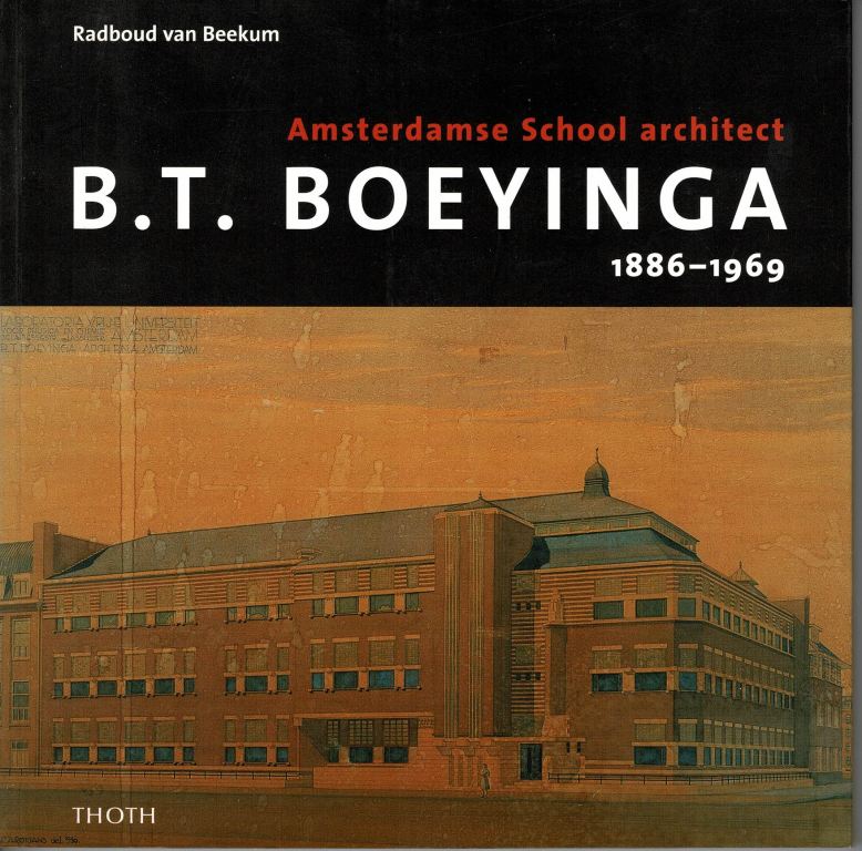 BEEKUM, RADBOUD VAN. - Amsterdamse School architect B.T. Boeyinga 1886-1969.