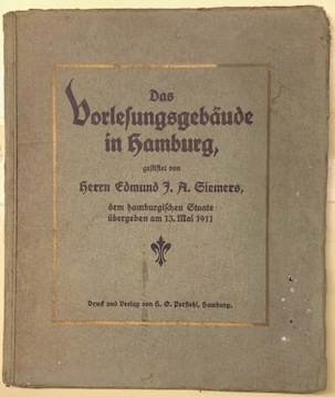 Siemers, Edmund J. A.(Stifter ) - Das Vorlesungsgebude in Hamburg. gestiftet von Herrn Edmund J. A. Siemers, dem hamburgischen Staate bergeben am 13. Mai 1911.