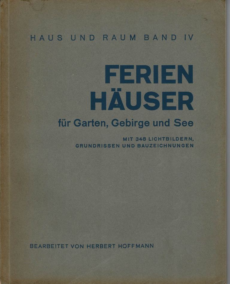 Hoffmann, Herbert. - Haus u. Raum Band IV. Ferien Huser fr Garten, Gebirge und See.