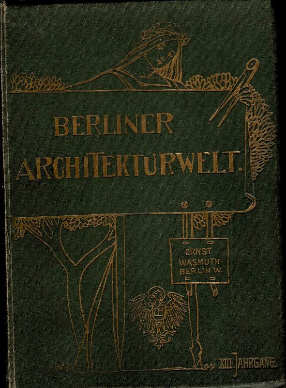 Berliner Architekturwelt.1911. - Zeitschrift fr Baukunst, Malerei, Plastik und Kunstgewerbe der Gegenwart.Dreizehnter Jahrgang.