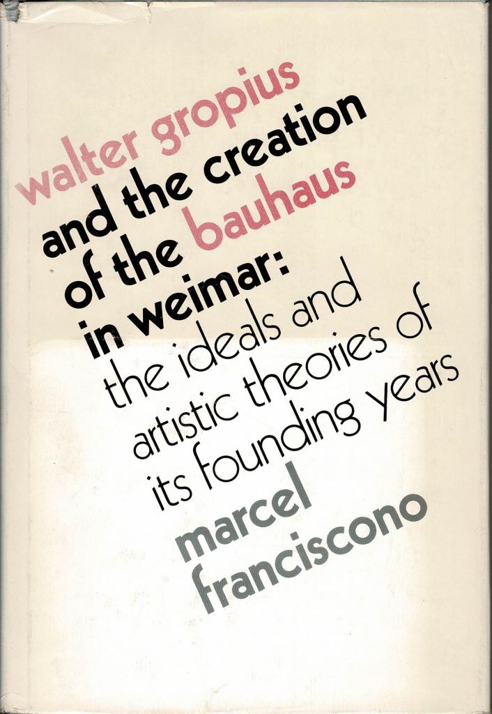 Franciscono, Marcel. - Walter Gropius and the Creation of the Bauhaus in Weimar: the Ideals and Artistic Theories of Its Founding Years