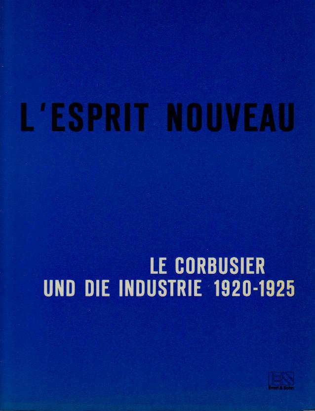 Le Corbusier. - L'esprit Nouveau. Le Corbusier und die industrie 1920-1925.