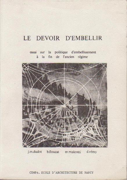 Dudot, Jean Marc. / B. Flouzat/ M. Malcotti/ D. Rmy. - Le Devoir d'embellir: essai sur la politique d'embellissement  la fin de l'Ancien rgime.