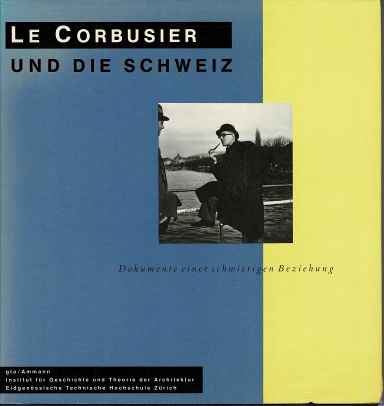 Bosman, Jos. - Le Corbusier und die Schweiz. Dokumente einer schwierigen Beziehung.