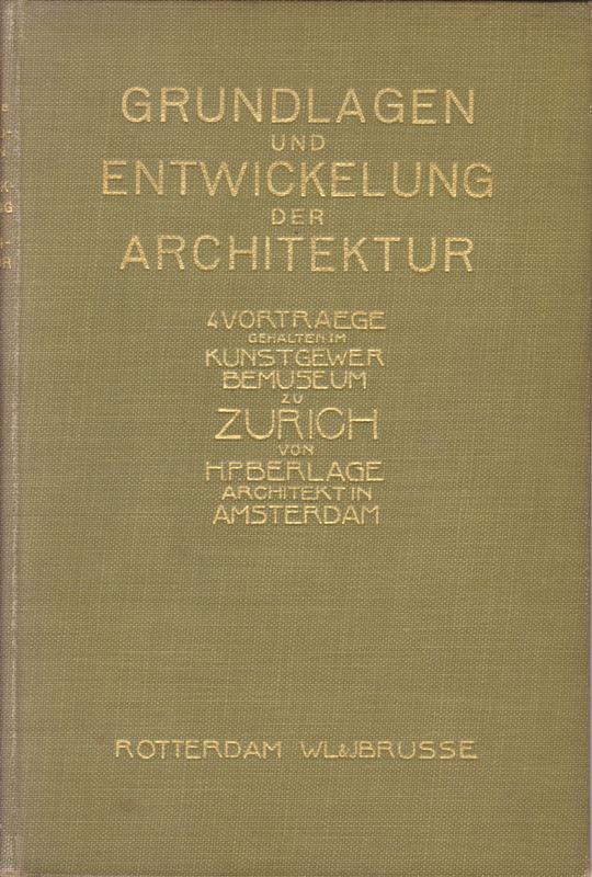 Berlage, H.P. - Grundlagen und Entwickelung der Architektur. 4 Vortrge gehalten im Kunstgewerbemuseum zu Zrich von H.P. Berlage Architekt in Amsterdam.