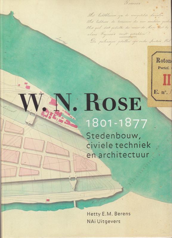 Berens, Hetty E.M. - W.N. Rose 1801-1877. Stedenbouw, civiele techniek en architectuur.