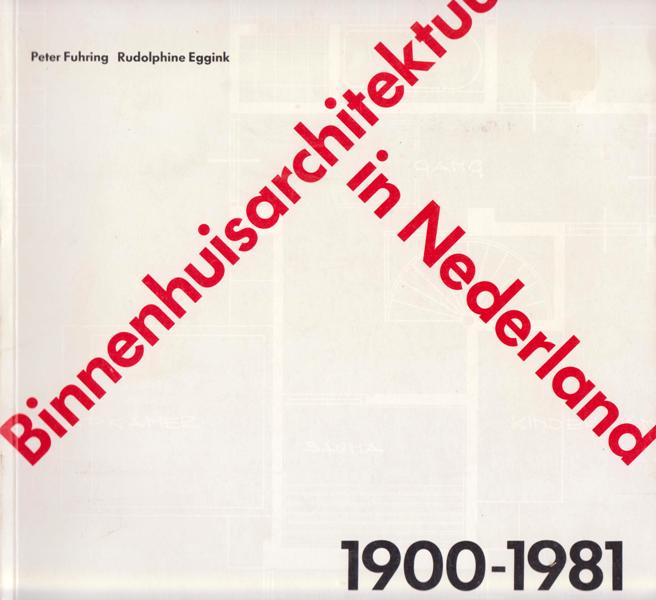 Fuhring, Peter and R. Eggink. - Binnenhuisarchitektuur in Nederland 1900-1981. Een geschiedenis van de interieurarchitektuur.