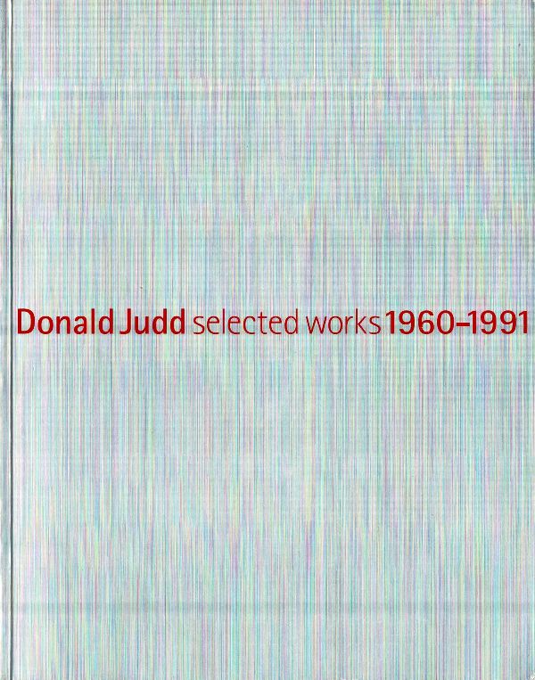 N/A. Donald Judd. - Donald Judd. Selected works 1960-1991.