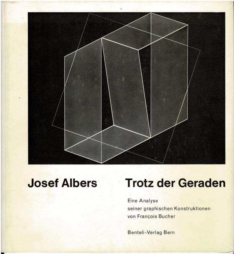 Albers, Josef und Francois Bucher - Trotz der Geraden: Eine Analyse seiner graphischen Konstruktionen von Francois Bucher.