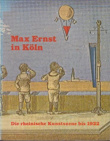 Ernst, Max. - Max Ernst in Kln. Die Rheinische Kunstszene bis 1922.