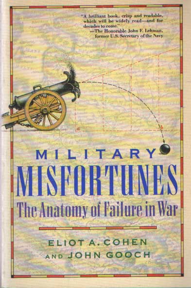 Cohen, Eliot A. & John Gooch - Military Misfortunes: The Anatomy of Failure in War.