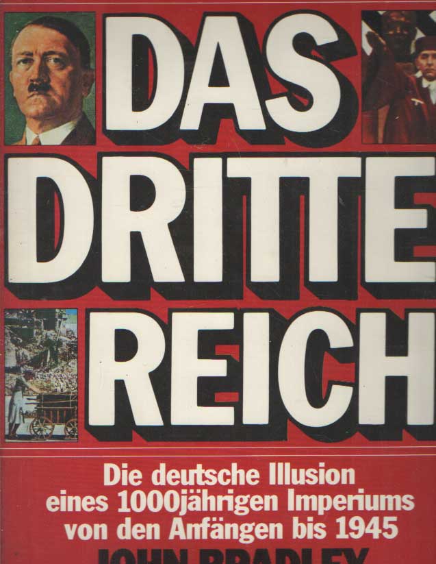 Bradley, John - Das dritte Reich. Die deutsche Illusion eines 1000jhrigen Imperiums von den Anfngen bis 1945.