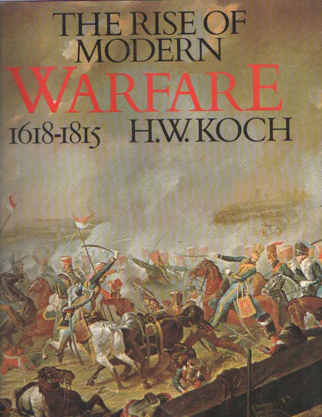 Koch, H.W. - The Rise of Modern Warfare 1618-1815.