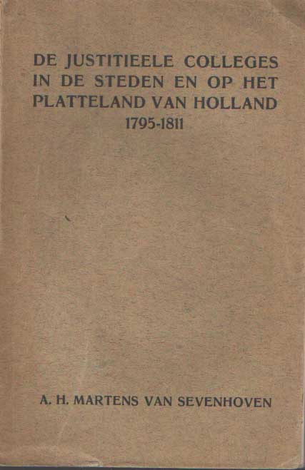 Martens van Sevenhoven, A.H. - De justitieele colleges in de steden en op het platteland van Holland 1795-1811.
