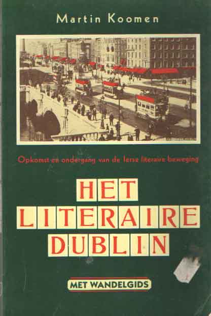 Koomen, Martin - Het literaire Dublin. Opkomst en ondergang van de Ierse literaire beweging..