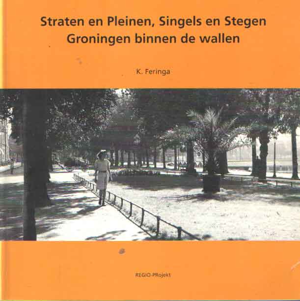 Feringa, K. - Straten en pleinen, Singels en stegen, Groningen binnen de wallen.
