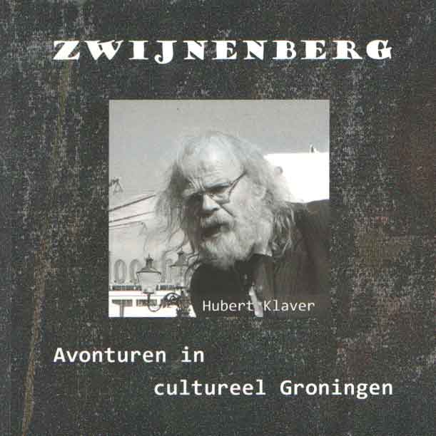 Klaver, Hubert - Zwijnenberg. Avonturen in cultureel Groningen.