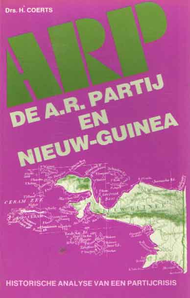 COERTS, DRS. H. - De A.R.P. en Nieuw-Guinea. Historische analyse van een partijcrisis..