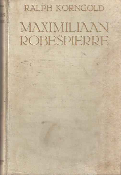 Korngold, Ralph - Maximiliaan Robespierre, de eerste moderne dictator. Met een voorwoord van Prof. Dr. H. Brugmans..