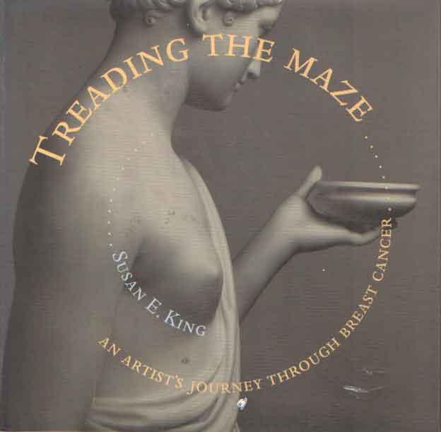 King, Susan E. - Treading the Maze: An Artist's Journey Through Breast Cancer.