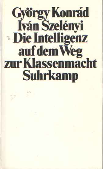 Konrad, Gyorgy & Ivan Szelenyi - Die Intelligenz auf dem Weg zur Klassenmacht.