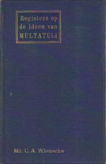 Wienecke, C.A. - Registers op de ideen van Multatuli. Verklarende en critische regeling der ideen en uitvoerig naam- en zaakregister. Voorafgegaan door een studie over Multatuli's werken en gedachteleven.