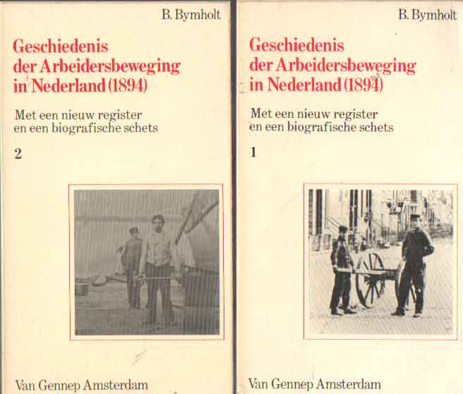 Bymholt, B. - Geschiedenis der Arbeidersbeweging in Nederland. Met een nieuw register en een biografische schets. Deel 1 en 2.