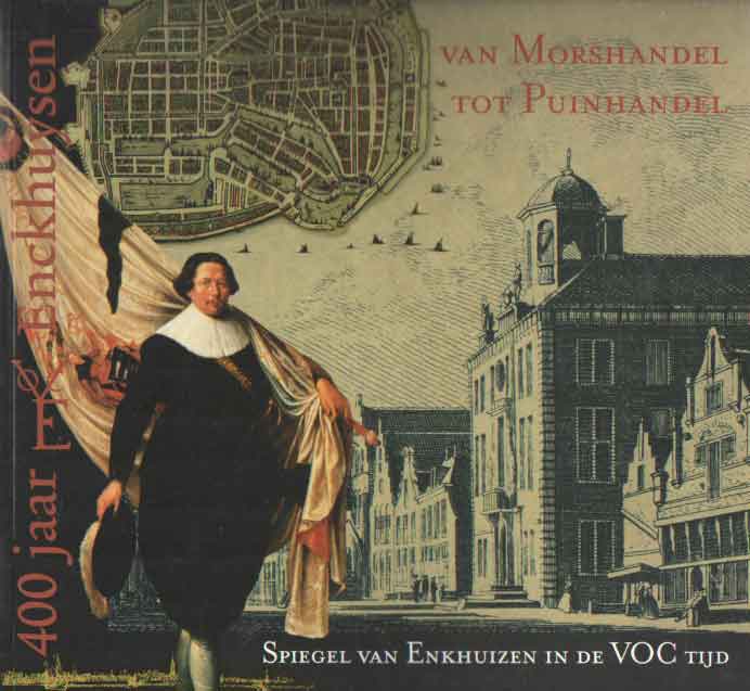 Koeman, Klaas - Van Morshandel tot Puinhandel. Spiegel van Enkhuizen in de VOC-tijd.