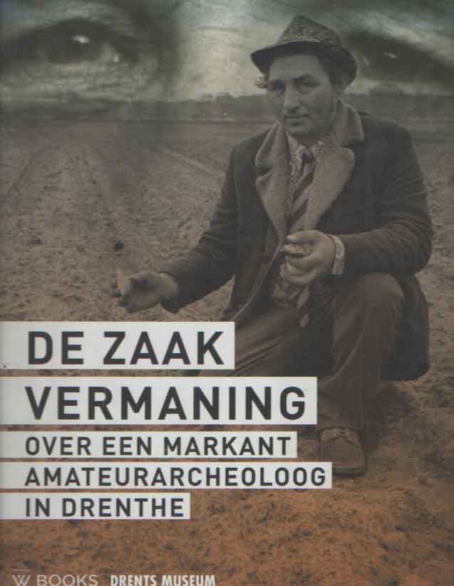 Sanden, Wijnand van der & Anja Schuring - De zaak Vermaning. Over een markant amateurarcheologg in Drenthe.