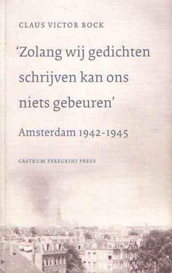 Bock, Claus Victor - Zolang wij gedichten schrijven kan ons niets gebeuren: Amsterdam 1942 - 1945.