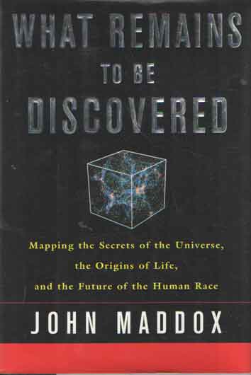Maddox, John - What Remains to be Discovered. Mapping the Secrets of the Universe, The Origins of Life, and the Future of the Human Race.