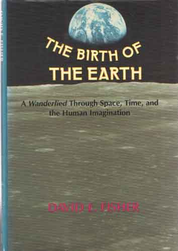 Fisher, David A. - Birth of the Earth: A Wanderlied Through Space, Time, and the Human Imagination..