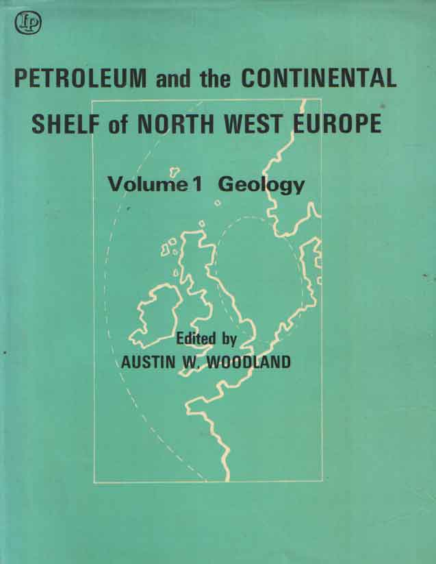Woodland, Austin W. - Petroleum and the Continental Shelf of North-West Europe. Volume 1: Geology.