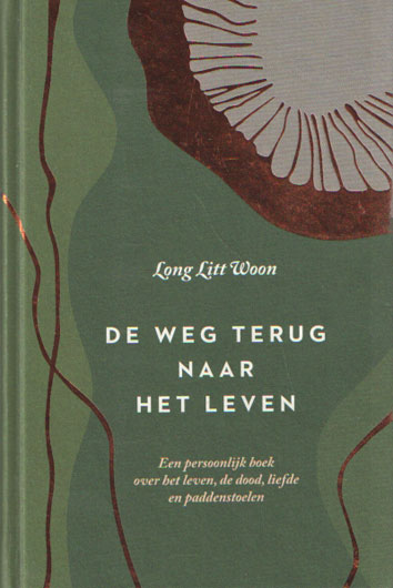 Woon, Long Litt - De weg terug naar het leven. Een persoonlijk boek over het leven, de dood, de liefde en paddenstoelen.