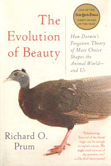 Prum, Richard O. - The evolution of beauty. How Darwins forgotten theory of mate cloice shapes the animal world - and us.