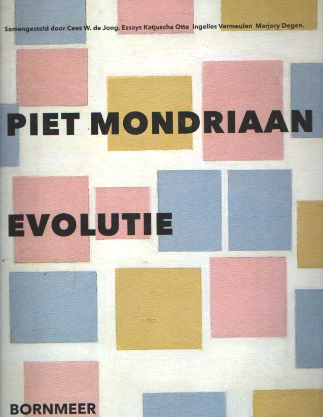 Jong, Cees W. de - Piet Mondriaan - Evolutie. Essays Katjuscha Otte - Ingelies Vermeulen - Marjory Degen.