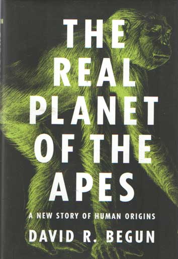 Begun, David R. - The Real Planet of the Apes. A New Story of Human Origins.