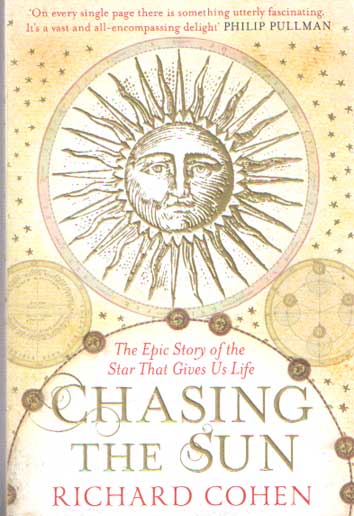 Cohen, Richard - Chasing the Sun: A Cultural and Scientific History of the Star That Gives Us Life.