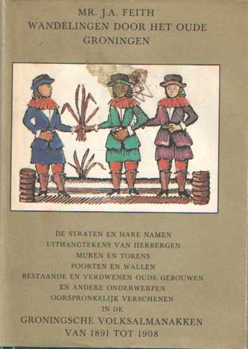 Feith, J.A. - Wandelingen door het oude Groningen. Oorspronkelijk verschenen in de Groningsche Volksalmanakken van 1891 tot 1908.